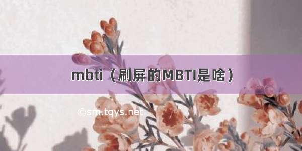mbti（刷屏的MBTI是啥）