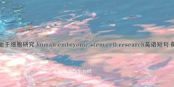 人类胚胎干细胞研究 human embryonic stem cell research英语短句 例句大全