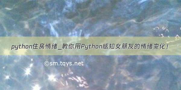 python住房情绪_教你用Python感知女朋友的情绪变化！