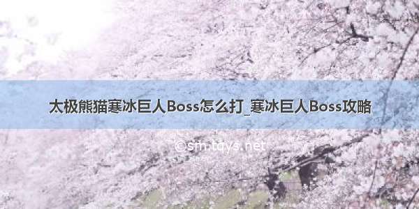 太极熊猫寒冰巨人Boss怎么打_寒冰巨人Boss攻略