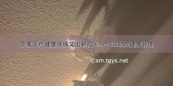 苹果医疗健康领域又出新招 Carekit助力健康管理