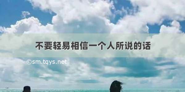 不要轻易相信一个人所说的话