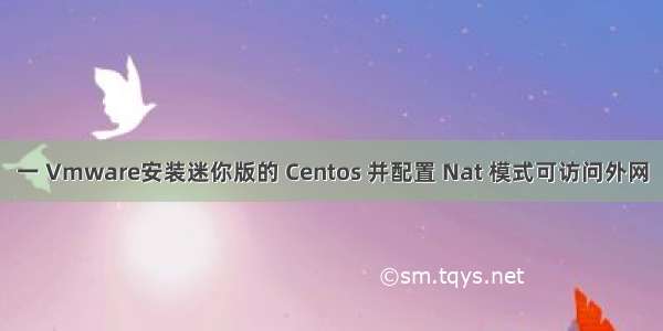 一 Vmware安装迷你版的 Centos 并配置 Nat 模式可访问外网