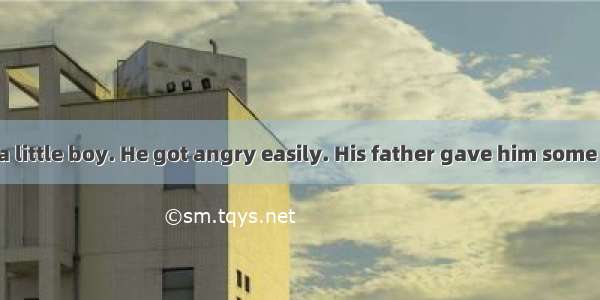 Once there was a little boy. He got angry easily. His father gave him some nails (钉子)and t
