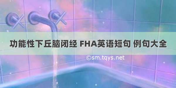 功能性下丘脑闭经 FHA英语短句 例句大全