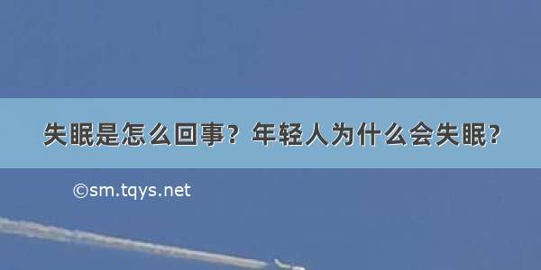 失眠是怎么回事？年轻人为什么会失眠？