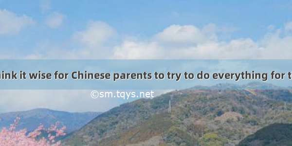 27．—Do you think it wise for Chinese parents to try to do everything for their children? —