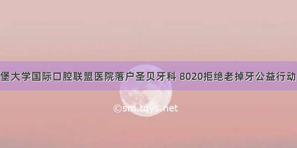 德国弗莱堡大学国际口腔联盟医院落户圣贝牙科 8020拒绝老掉牙公益行动 在京启动