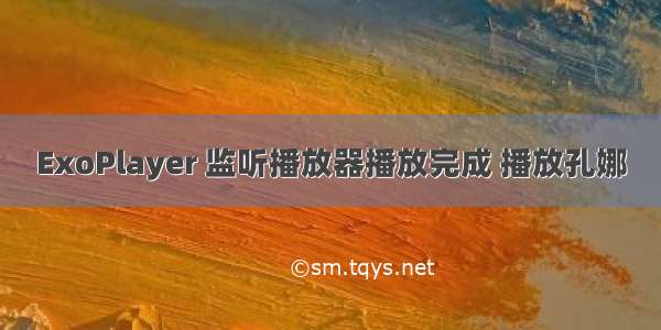 ExoPlayer 监听播放器播放完成 播放孔娜