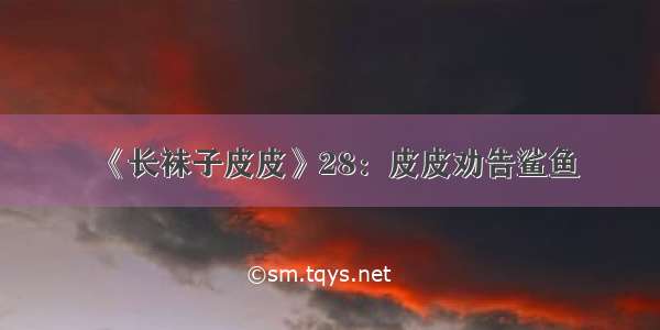 《长袜子皮皮》28：皮皮劝告鲨鱼