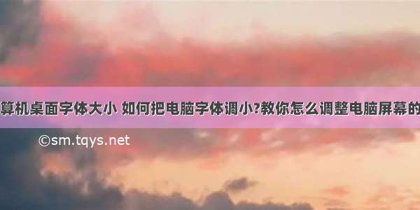 怎样调整计算机桌面字体大小 如何把电脑字体调小?教你怎么调整电脑屏幕的字体大小...