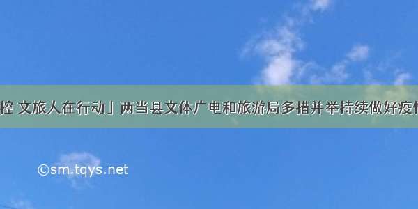 「疫情防控 文旅人在行动」两当县文体广电和旅游局多措并举持续做好疫情防控工作