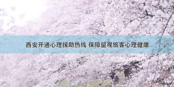 西安开通心理援助热线 保障留观旅客心理健康