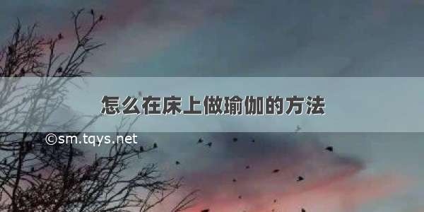 怎么在床上做瑜伽的方法