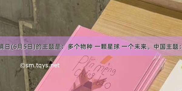 世界环境日(6月5日)的主题是：多个物种 一颗星球 一个未来。中国主题：低碳减