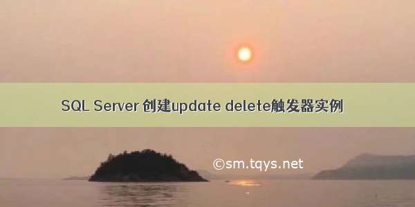 SQL Server 创建update delete触发器实例