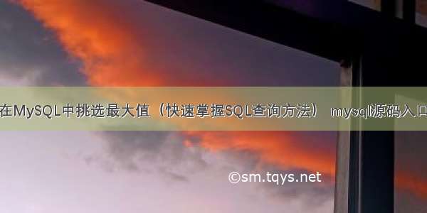 如何在MySQL中挑选最大值（快速掌握SQL查询方法） mysql源码入口程序