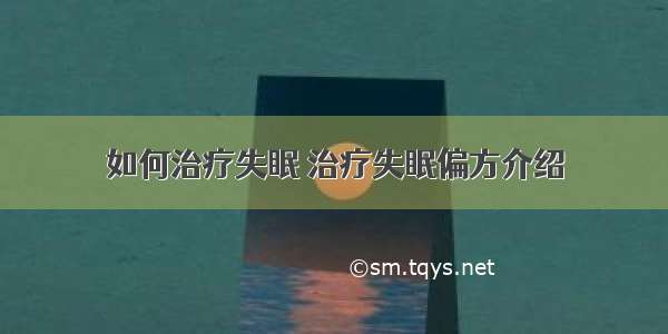 如何治疗失眠 治疗失眠偏方介绍