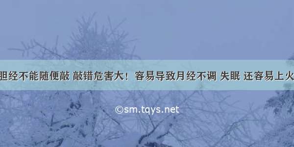 胆经不能随便敲 敲错危害大！容易导致月经不调 失眠 还容易上火！