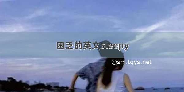 困乏的英文sleepy