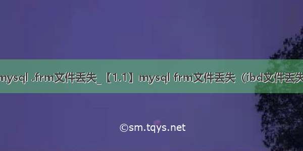 mysql .frm文件丢失_【1.1】mysql frm文件丢失（ibd文件丢失）