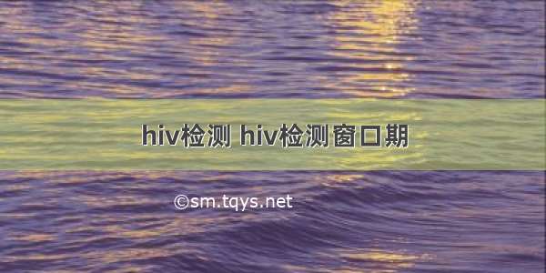 hiv检测 hiv检测窗口期