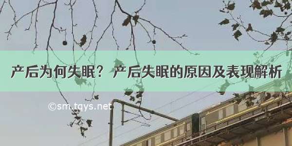 产后为何失眠？ 产后失眠的原因及表现解析