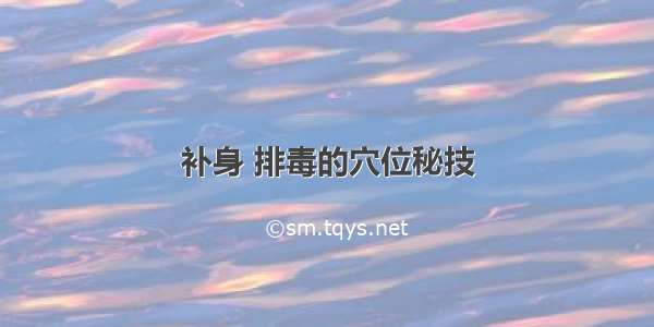 补身 排毒的穴位秘技