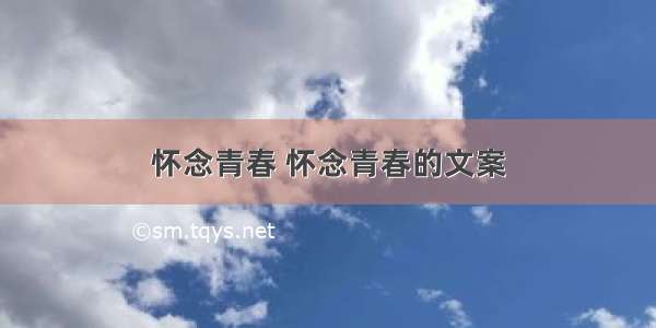 怀念青春 怀念青春的文案