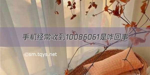 手机经常收到10086061是咋回事