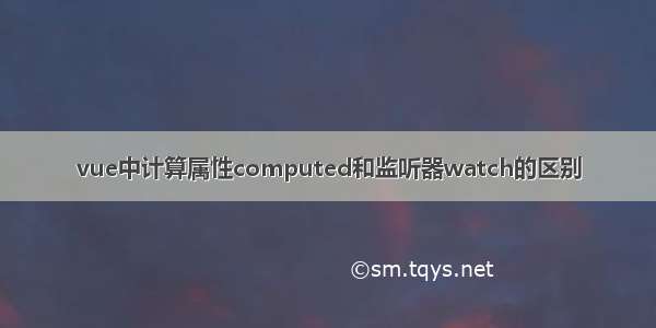 vue中计算属性computed和监听器watch的区别