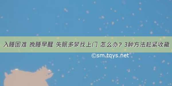 入睡困难 晚睡早醒 失眠多梦找上门 怎么办？3种方法赶紧收藏