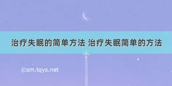 治疗失眠的简单方法 治疗失眠简单的方法