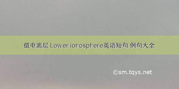 低电离层 Lower ionosphere英语短句 例句大全