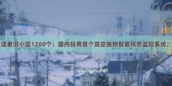 今年郑州拟改造老旧小区1200个；国内投用首个高空抛物智能预警监控系统；青海省副省长