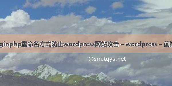 wordpress前缀 loginphp重命名方式防止wordpress网站攻击 – wordpress – 前端 phpcms php5.6