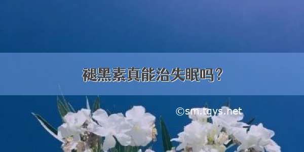 褪黑素真能治失眠吗？