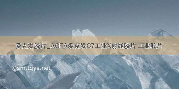 爱克发胶片_AGFA爱克发C7工业X射线胶片 工业胶片