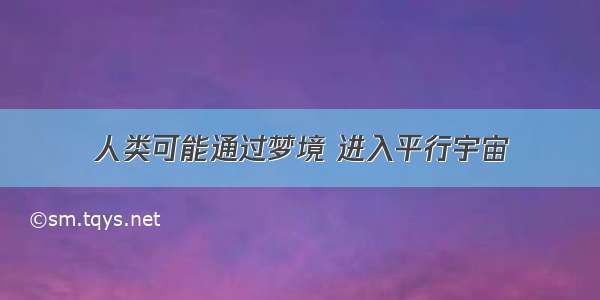 人类可能通过梦境 进入平行宇宙