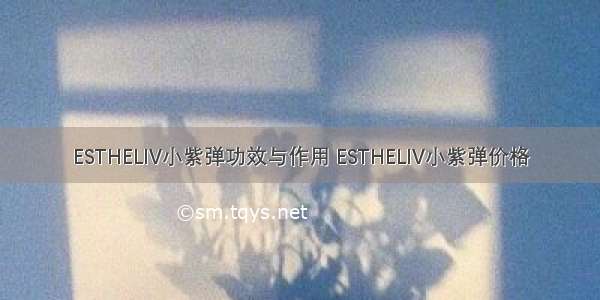 ESTHELIV小紫弹功效与作用 ESTHELIV小紫弹价格