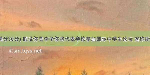 书面表达(满分30分) 假设你是李华你将代表学校参加国际中学生论坛 就你所在城市的教