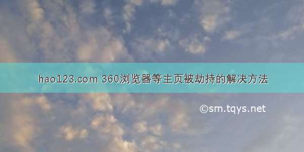 hao123.com 360浏览器等主页被劫持的解决方法