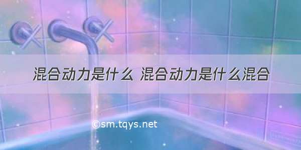 混合动力是什么 混合动力是什么混合