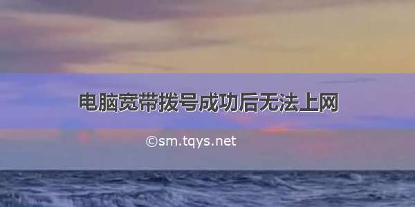 电脑宽带拨号成功后无法上网