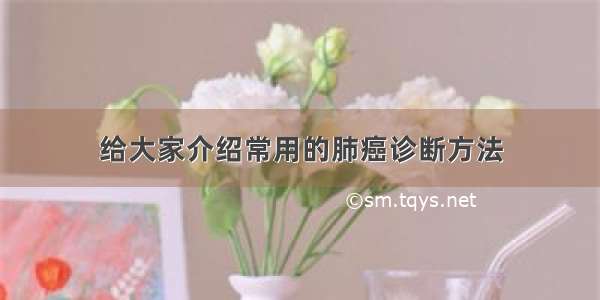 给大家介绍常用的肺癌诊断方法