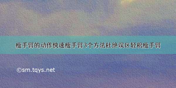 瘦手臂的动作快速瘦手臂3个方法杜绝误区轻松瘦手臂