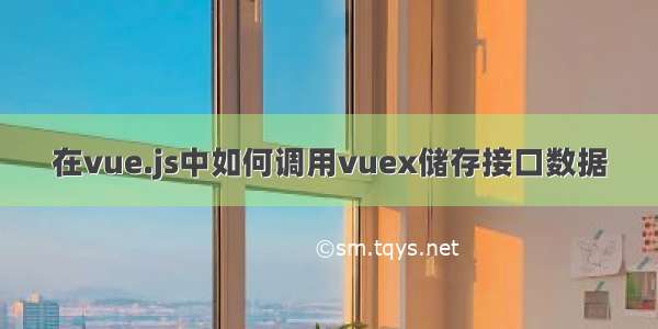 在vue.js中如何调用vuex储存接口数据