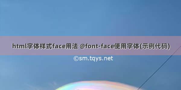 html字体样式face用法 @font-face使用字体(示例代码)
