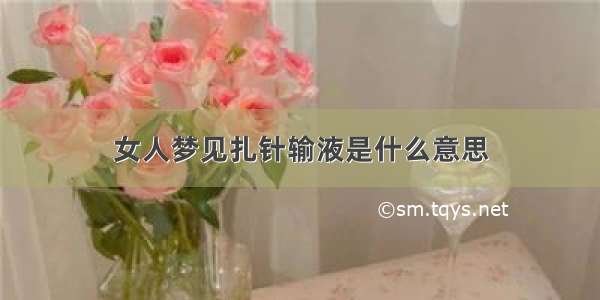 女人梦见扎针输液是什么意思