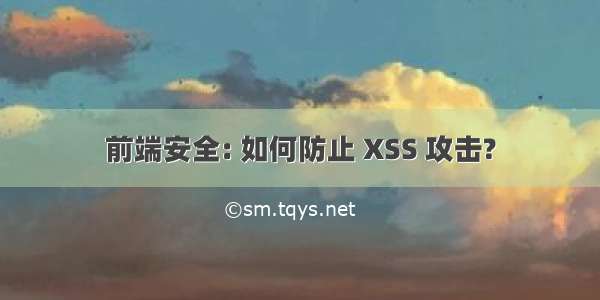 前端安全: 如何防止 XSS 攻击?